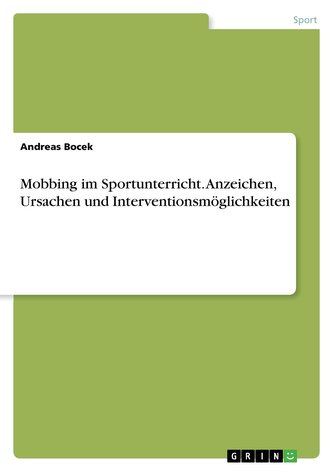 Mobbing im Sportunterricht. Anzeichen, Ursachen und Interventionsmöglichkeiten Mobbing im Sportunterricht. Anzeichen, Ursachen und Interventionsmöglichkeiten