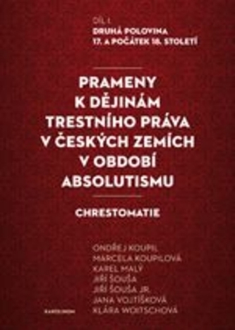 Prameny k dějinám trestního práva v českých zemích v období absolutismu - Díl. I. Druhá polovina 17. a počátek 18. století