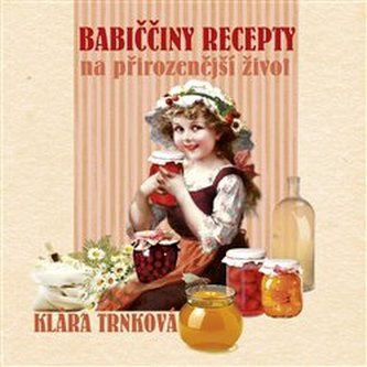 Babiččiny recepty na přirozenější život (Klára Trnková, 2018)