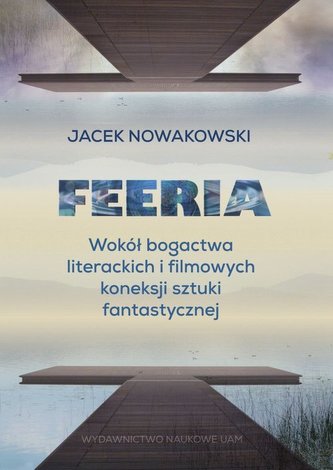 Feeria. Wokół bogactwa literackich i filmowych koneksji sztuki fantastycznej