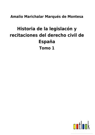 Historia de la legislacón y recitaciones del derecho civil de España