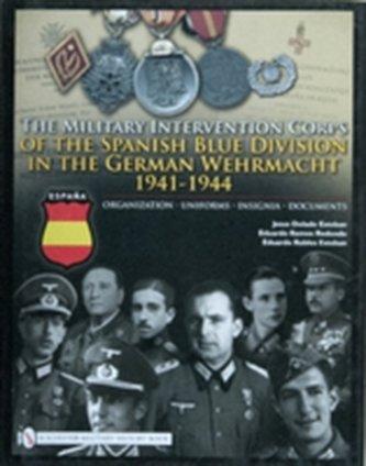Military Intervention Corps of the Spanish Blue Division in the German Wehrmacht 1941-1945: Organization, Uniforms, Insi