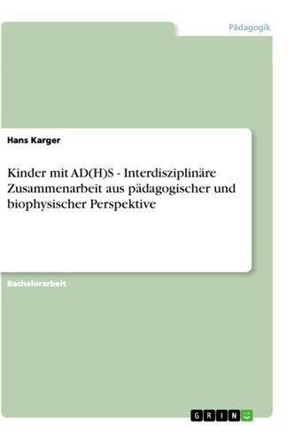 Kinder mit AD(H)S - Interdisziplinäre Zusammenarbeit aus pädagogischer und biophysischer Perspektive