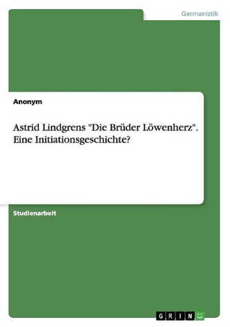 Astrid Lindgrens "Die Brüder Löwenherz". Eine Initiationsgeschichte?