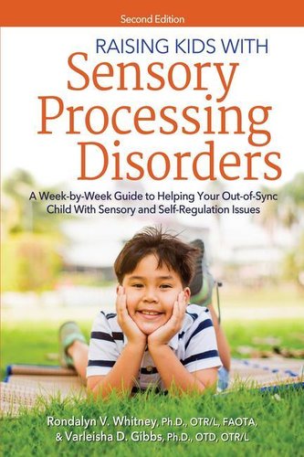 Raising Kids with Sensory Processing Disorders: A Week-By-Week Guide to Helping Your Out-Of-Sync Child with Sensory and Self-Reg