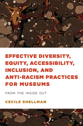 Effective Diversity, Equity, Accessibility, Inclusion, and Anti-Racism Practices for Museums Effective Diversity, Equity, Accessibility, Inclusion, and Anti-Racism Practices for Museums