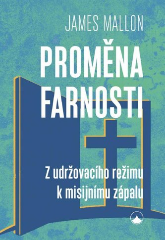 Proměna farnosti : z udržovacího režimu k misijnímu zápalu (James Mallon, 2022)