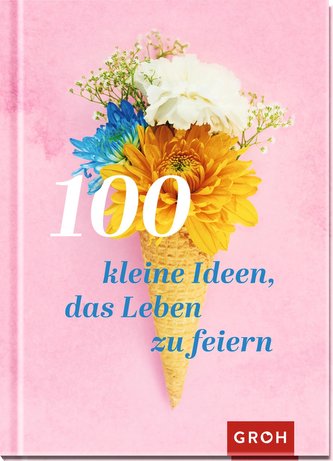 100 kleine Ideen, das Leben zu feiern