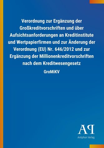 Verordnung zur Ergänzung der Großkreditvorschriften und über Aufsichtsanforderungen an Kreditinstitute und Wertpapierfirmen und