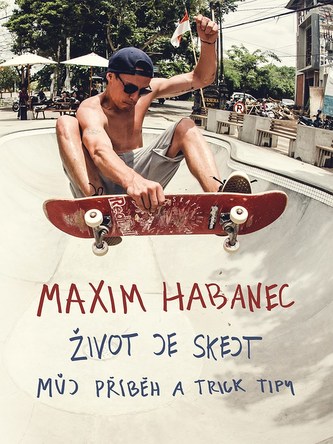 Život je skejt : můj příběh a trick-tipy (Maxim Habanec, 2018)