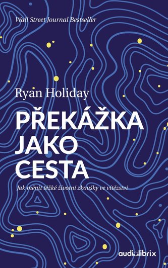 Překážka jako cesta / Jak měnit těžké životní zkoušky ve vítězství