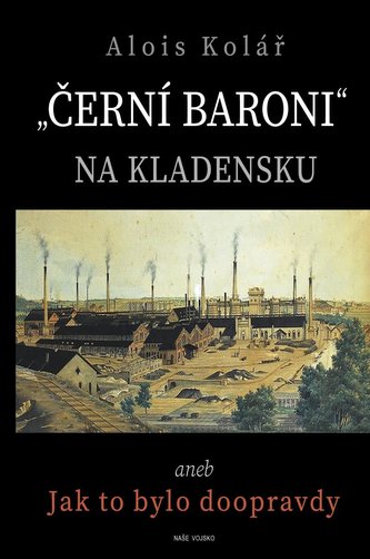 "Černí baroni" na Kladensku, aneb, Jak to bylo doopravdy (Alois Kolář, 2022)