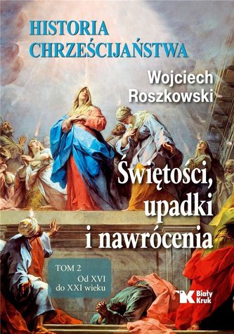 Historia chrześcijaństwa Tom 2 Świętości, upadki i nawrócenia, Od XVI do XXI wieku