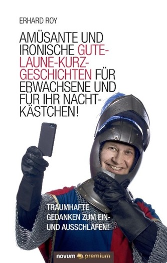 Amüsante und ironische Gute-Laune-Kurzgeschichten für Erwachsene und für Ihr Nachtkästchen!