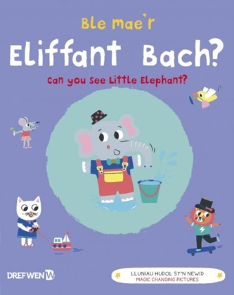 Ble Mae'r Eliffant Bach? / Can You See the Little Elephant? Ble Mae'r Eliffant Bach? / Can You See the Little Elephant?