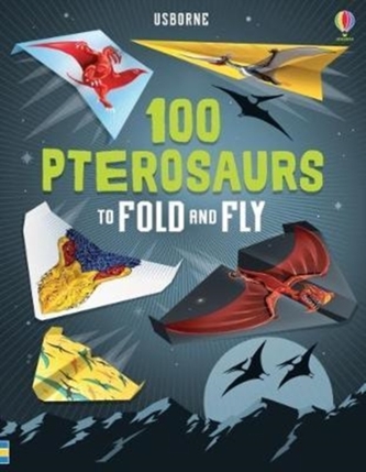 100 Pterosaurs to Fold and Fly 100 Pterosaurs to Fold and Fly