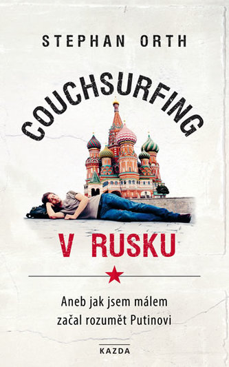 Couchsurfing v Rusku, aneb, Jak jsem málem začal rozumět Putinovi (Stephan Orth, 2018)