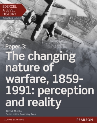 Edexcel A Level History, Paper 3: The changing nature of warfare, 1859-1991: perception and reality Student Book + Activ Edexcel A Level History, Paper 3: The changing nature of warfare, 1859-1991: perception and reality Student Book + Activ
