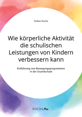 Wie körperliche Aktivität die schulischen Leistungen von Kindern verbessern kann. Einführung von Bewegungsprogrammen in der Grun