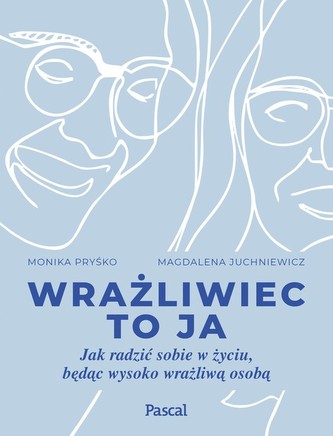 Wrażliwiec to ja Jak radzić sobie w życiu, będąc wysoko wrażliwą osobą