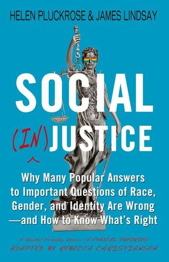 Social (In)Justice: Why Many Popular Answers to Important Questions of Race, Gender, and Identity Are Wrong--And How to Know Wha