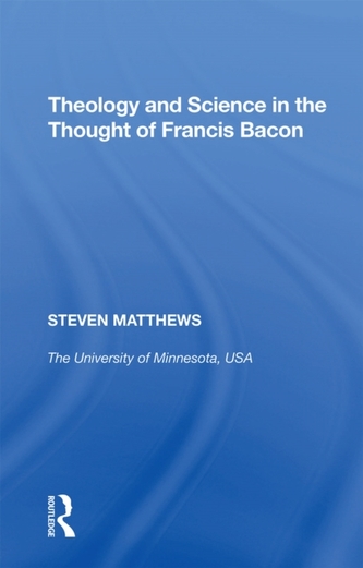 Theology and Science in the Thought of Francis Bacon Theology and Science in the Thought of Francis Bacon