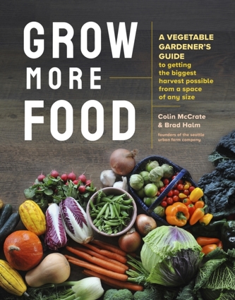 Grow More Food: A Vegetable Gardener's Guide to Getting the Biggest Harvest Possible from a Space of Any Size Grow More Food: A Vegetable Gardener's Guide to Getting the Biggest Harvest Possible from a Space of Any Size