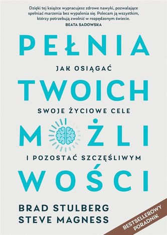 Pełnia twoich możliwości. Jak osiągać swoje życiowe cele i pozostać szczęśliwym Pełnia twoich możliwości. Jak osiągać swoje życiowe cele i pozostać szczęśliwym