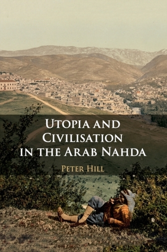 Utopia and Civilisation in the Arab Nahda Utopia and Civilisation in the Arab Nahda