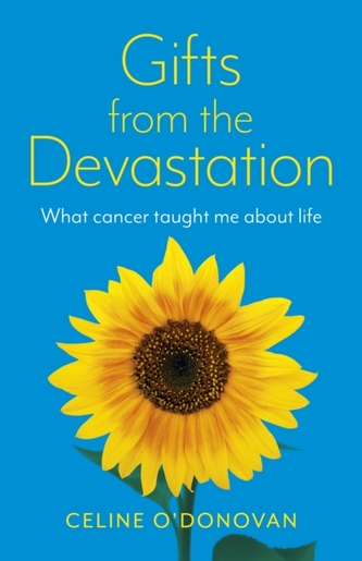Gifts from the Devastation - what cancer taught me about life Gifts from the Devastation - what cancer taught me about life