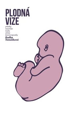 Plodná vize : příběhy mateřské touhy očima fyzioterapeutky (Radka Tomášková, 2018)