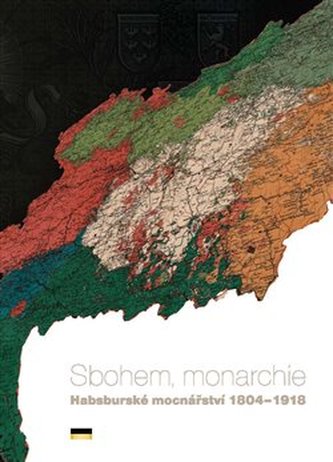Sbohem, monarchie. Habsburské mocnářství 1804–1918