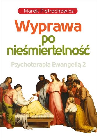 Wyprawa po nieśmiertelność Psychoterapia Ewangelią 2 Wyprawa po nieśmiertelność Psychoterapia Ewangelią 2