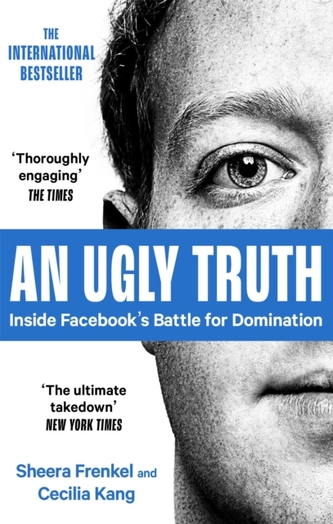 An Ugly Truth : Inside Facebook´s Battle for Domination