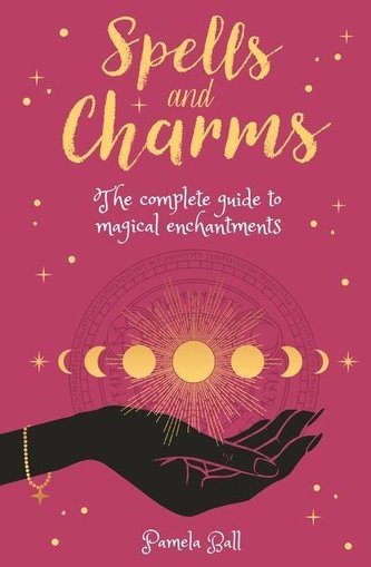 Spells & Charms: The Complete Guide to Magical Enchantments Spells & Charms: The Complete Guide to Magical Enchantments