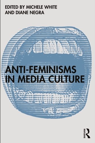 Anti-Feminisms in Media Culture Anti-Feminisms in Media Culture