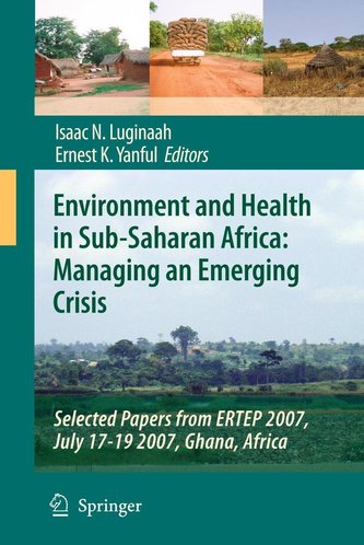 Environment and Health in Sub-Saharan Africa: Managing an Emerging Crisis: Selected Papers from ERTEP 2007, July 17-19 2007, Gha