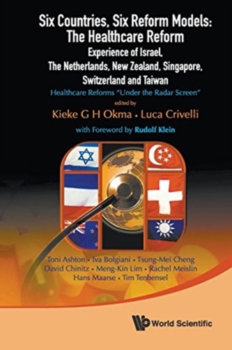 Six Countries, Six Reform Models: The Healthcare Reform Experience Of Israel, The Netherlands, New Zealand, Singapore, S