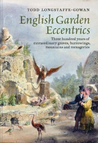 English Garden Eccentrics - Three Hundred Years of Extraordinary Groves, Burrowings, Mountains and Menageries English Garden Eccentrics - Three Hundred Years of Extraordinary Groves, Burrowings, Mountains and Menageries