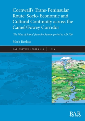 Cornwall's Trans-Peninsular Route: Socio-Economic and Cultural Continuity across the Camel/Fowey Corridor Cornwall's Trans-Peninsular Route: Socio-Economic and Cultural Continuity across the Camel/Fowey Corridor