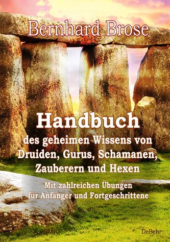 Handbuch des geheimen Wissens von Druiden, Gurus, Schamanen, Zauberern und Hexen - Mit zahlreichen Übungen für Anfänger und Fort