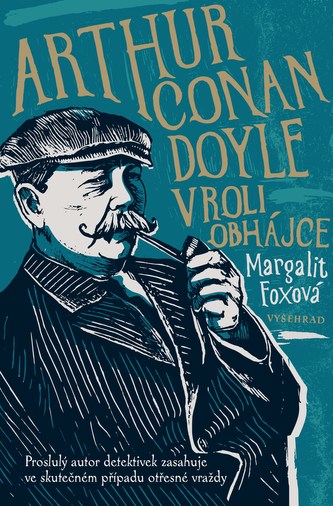 Arthur Conan Doyle v roli obhájce : proslulý autor detektivek zasahuje ve skutečném případu otřesné vraždy (Margalit Fox, 2022)