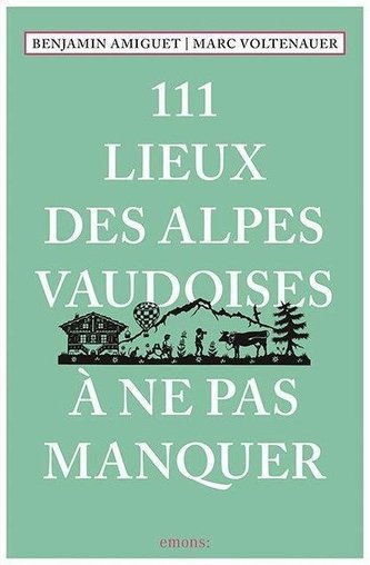 111 Lieux des Alpes vaudoises à ne pas manquer