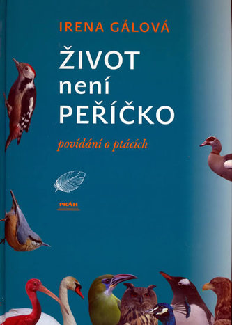 Život není peříčko : povídání o ptácích (Irena Gálová, 2006)