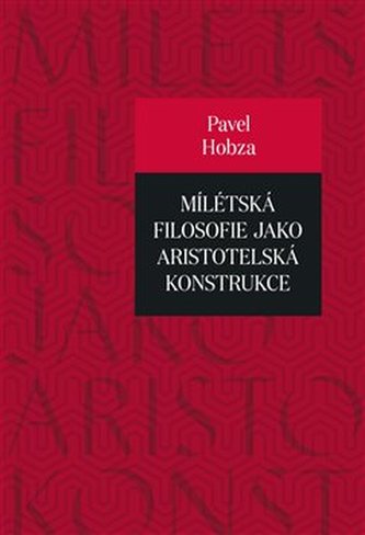 Mílétská filosofie jako aristotelská konstrukce : studie o základních pojmech a představách (Pavel Hobza, 2018)
