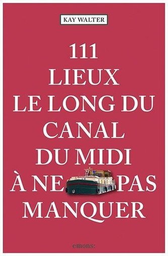 111 Lieux le long du Canal du Midi à ne pas manquer