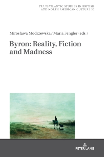 Byron: Reality, Fiction and Madness Byron: Reality, Fiction and Madness