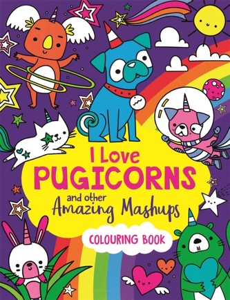 I Love Pugicorns And Other Amazing Mashups I Love Pugicorns And Other Amazing Mashups