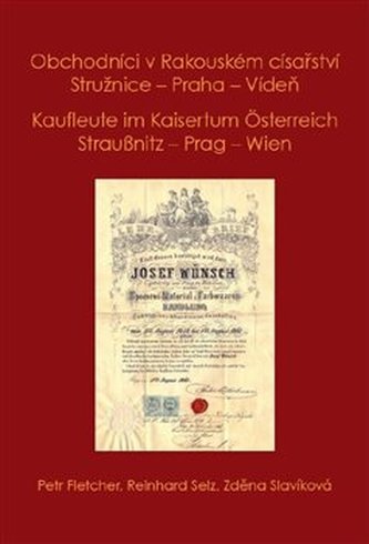 Obchodníci v Rakouském císařství Stružnice - Praha - Vídeň / Kaufleute im Kaisertum Österreich Straußnitz - Prag – Wien