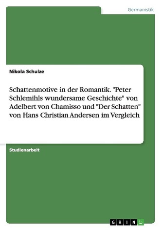 Schattenmotive in der Romantik. "Peter Schlemihls wundersame Geschichte" von Adelbert von Chamisso und "Der Schatten" von Hans C
